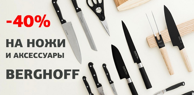 Скидка 40% на ножи и аксессуары BergHOFF! Отличный выбор для вашей кухни!
